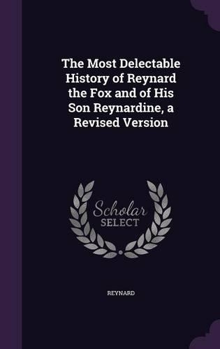 The Most Delectable History of Reynard the Fox and of His Son Reynardine, a Revised Version