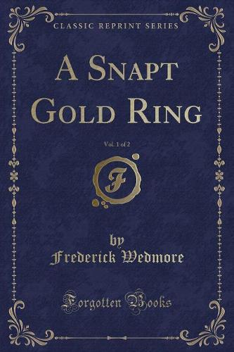 A Snapt Gold Ring, Vol. 1 of 2 (Classic Reprint)