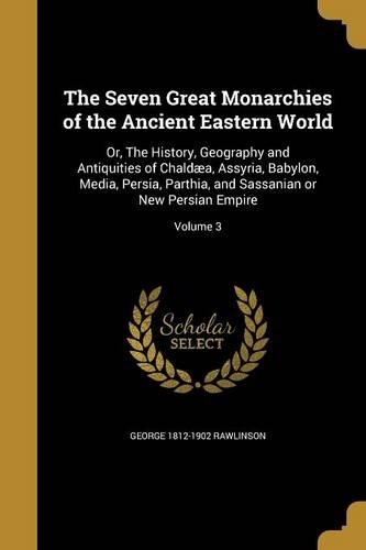 The Seven Great Monarchies of the Ancient Eastern World