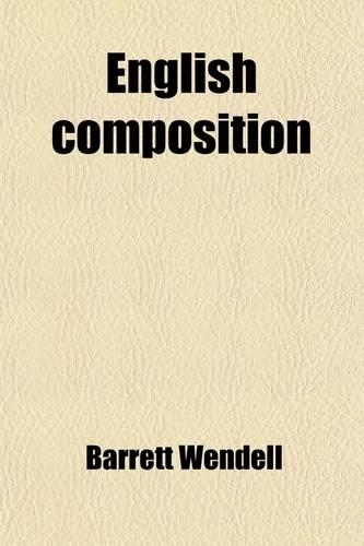 English Composition; Eight Lectures Given at the Lowell Institute