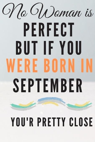 No Woman is Perfect but if you were born in September you are pretty close