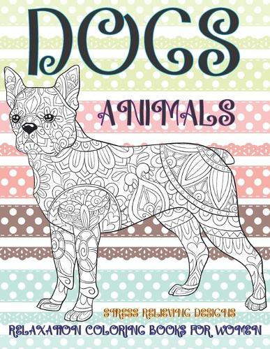Relaxation Coloring Books for Women - Animals - Stress Relieving Designs - Dogs