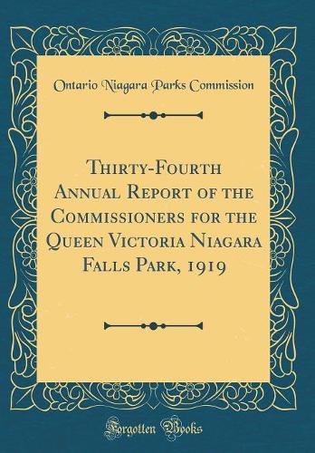 Thirty-Fourth Annual Report of the Commissioners for the Queen Victoria Niagara Falls Park, 1919 (Classic Reprint)