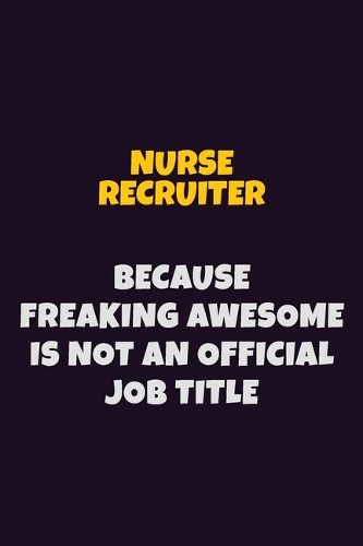 Nurse recruiter, Because Freaking Awesome Is Not An Official Job Title