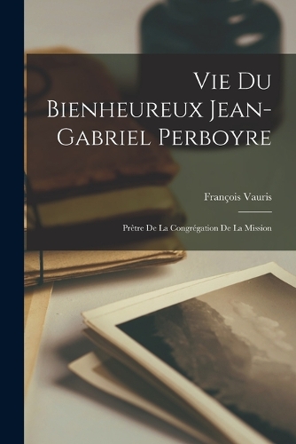 Vie du bienheureux Jean-Gabriel Perboyre
