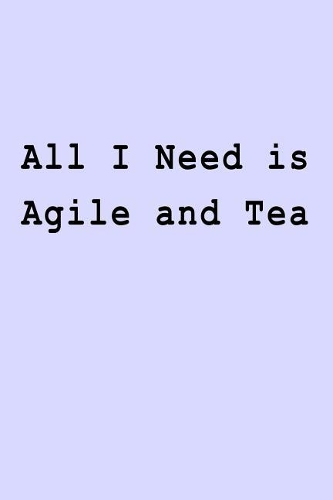 All I Need is Agile and Tea