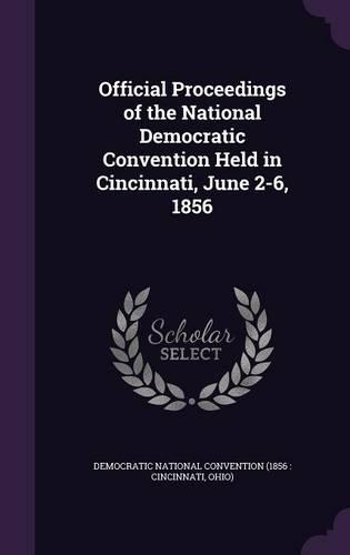 Official Proceedings of the National Democratic Convention Held in Cincinnati, June 2-6, 1856