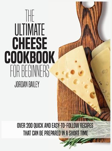 The Ultimate Cheese Cookbook For Beginners