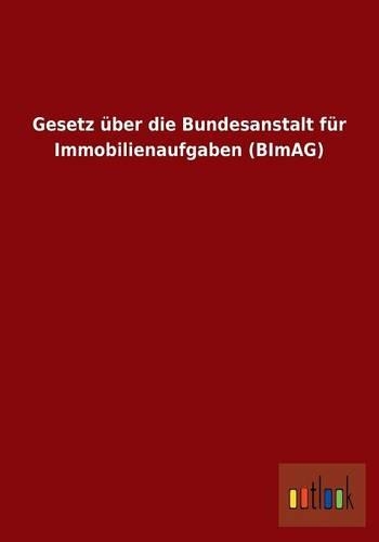 Gesetz Uber Die Bundesanstalt Fur Immobilienaufgaben (Bimag)