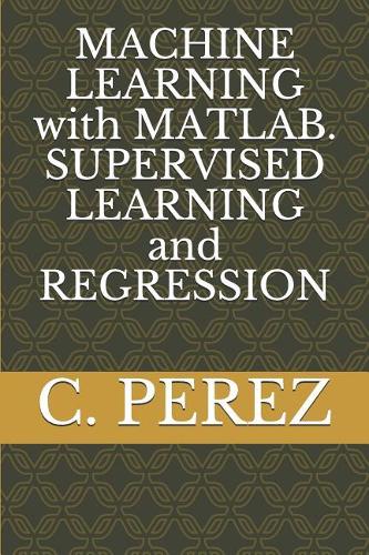 MACHINE LEARNING with MATLAB. SUPERVISED LEARNING and REGRESSION