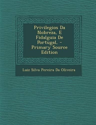 Privilegios Da Nobreza, E Fidalguia de Portugal,