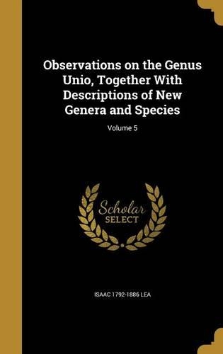 Observations on the Genus Unio, Together With Descriptions of New Genera and Species; Volume 5