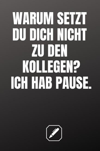 Warum Setzt Du Dich Nicht Zu Den Kollegen? Ich Hab Pause.