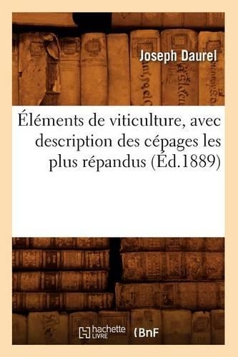 Éléments de Viticulture, Avec Description Des Cépages Les Plus Répandus (Éd.1889)