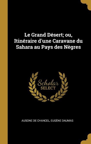 Le Grand Désert; ou, Itinéraire d'une Caravane du Sahara au Pays des Nègres