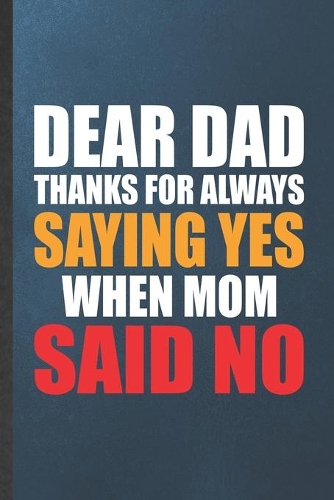 Dear Dad Thanks for Always Saying Yes When Mom Said No