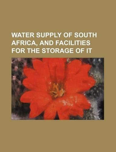 Water Supply of South Africa, and Facilities for the Storage of It: (English)