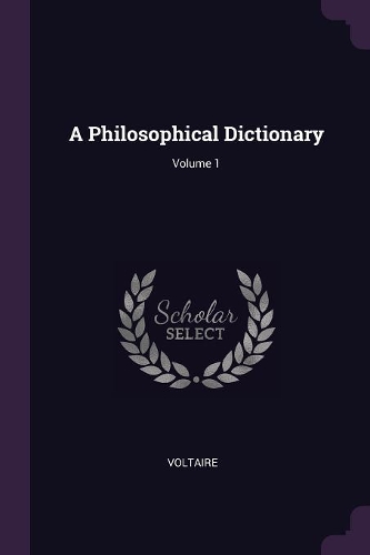 A Philosophical Dictionary; Volume 1