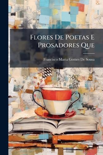 Flores De Poetas E Prosadores Que
