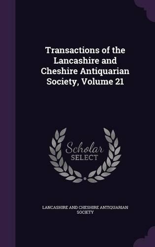 Transactions of the Lancashire and Cheshire Antiquarian Society, Volume 21