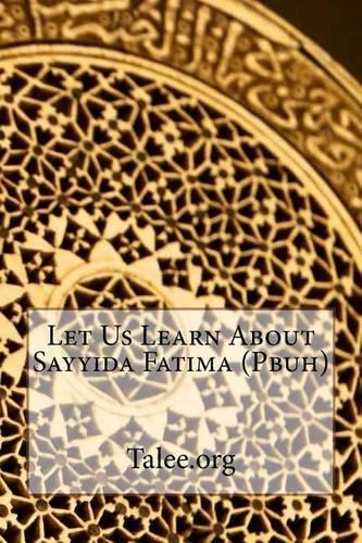 Let Us Learn about Sayyida Fatima (Pbuh)