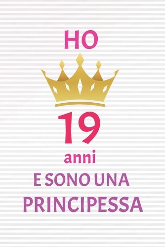 ho 19 anni e sono principessa: 19 Anni compleanno idea regalo, bello quaderno di Compleanno che può usarlo come Diario o Taccuino per ragazza regalo 100 pagine 6x9