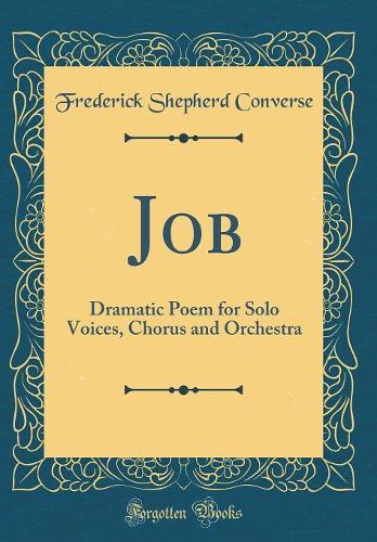 Job: Dramatic Poem for Solo Voices, Chorus and Orchestra (Classic Reprint)