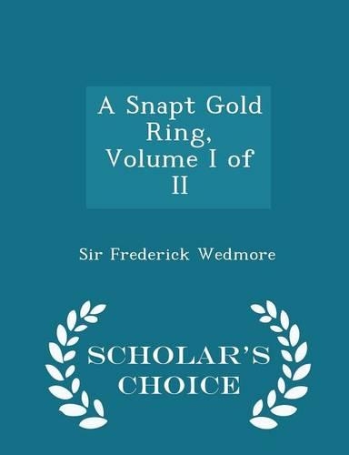 A Snapt Gold Ring, Volume I of II - Scholar's Choice Edition