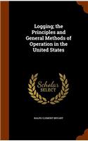 Logging; the Principles and General Methods of Operation in the United States