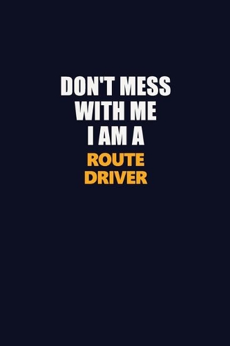 Don't Mess With Me I Am A Route Driver