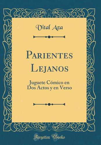 Parientes Lejanos: Juguete Cómico en Dos Actos y en Verso (Classic Reprint)