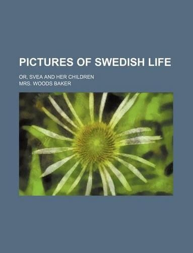 Pictures of Swedish Life; Or, Svea and Her Children