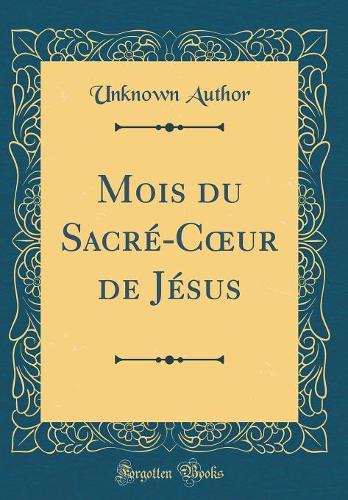 Mois Du Sacré-Coeur de Jésus (Classic Reprint)