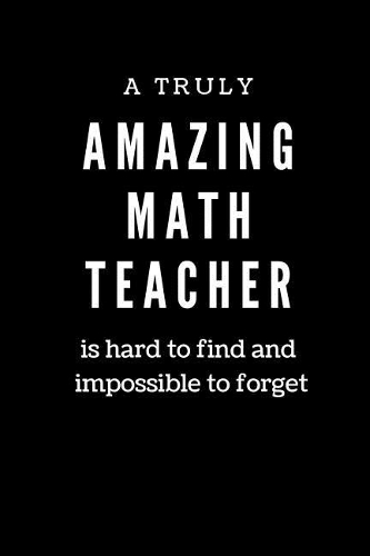 A Truly Amazing Math Teacher is Hard to Find and Impossible to Forget