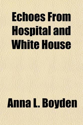 Echoes from Hospital and White House; A Record of Mrs. Rebecca R. Pomroy's Experience in War-Times