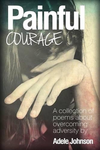 Painful Courage: A Collection of Poems about Overcoming Adversity(English)