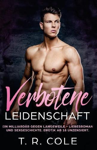 Verbotene Leidenschaft: Ein Milliardär gegen Langeweile - Liebesroman und Sexgeschichte. Erotik ab 18 unzensiert