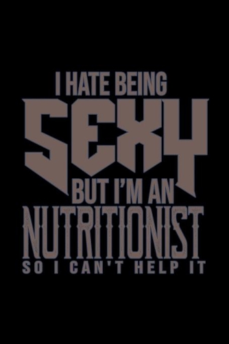 I hate being sexy but i'm a nutritionist so I can't help it