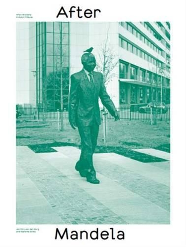 After Mandela. A Dutch Tribute. Jan Van Der Brug and Stefanie Gratz