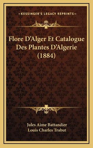 Flore D'Alger Et Catalogue Des Plantes D'Algerie (1884)