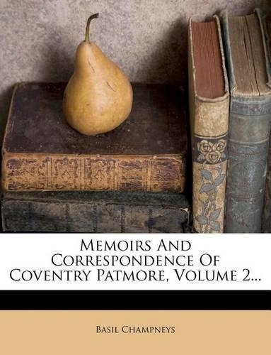 Memoirs and Correspondence of Coventry Patmore, Volume 2...