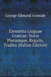 Elementa Linguae Graecae: Novis Plerumque, Regulis, Tradita (Italian Edition)