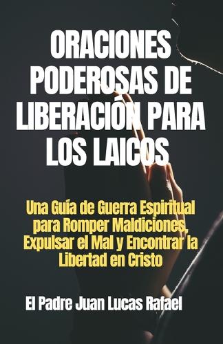 Oraciones Poderosas de Liberación Para Los Laicos