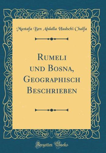 Rumeli und Bosna, Geographisch Beschrieben (Classic Reprint)