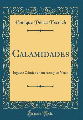 Calamidades: Juguete Cómico en un Acto y en Verso (Classic Reprint)