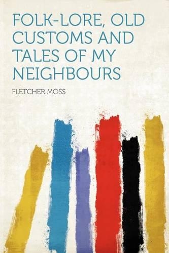 Folk-Lore, Old Customs and Tales of My Neighbours