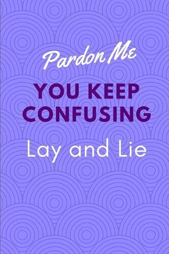 Pardon Me You Keep Confusing Lay and Lie