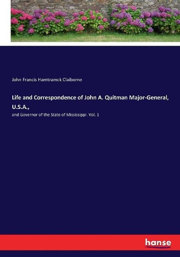 Life and Correspondence of John A. Quitman Major-General, U.S.A.,