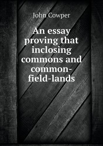 An essay proving that inclosing commons and common-field-lands