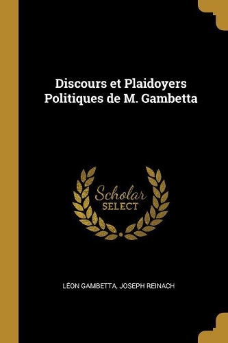 Discours et Plaidoyers Politiques de M. Gambetta